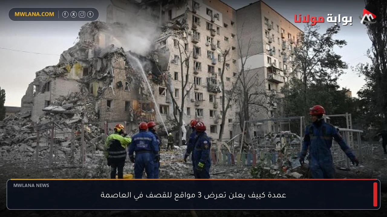 عمدة كييف يعلن تعرض 3 مواقع للقصف في العاصمة
