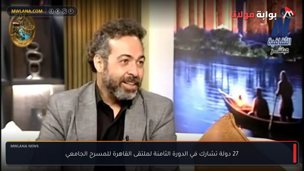 27 دولة تشارك في الدورة الثامنة لملتقى القاهرة للمسرح الجامعي