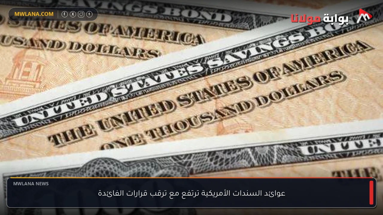 عوائد السندات الأمريكية ترتفع مع ترقب قرارات الفائدة
