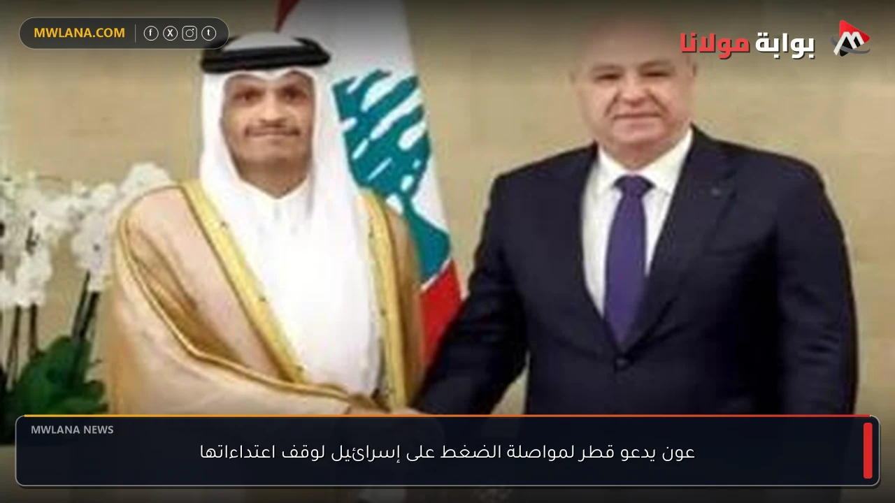 عون يدعو قطر لمواصلة الضغط على إسرائيل لوقف اعتداءاتها