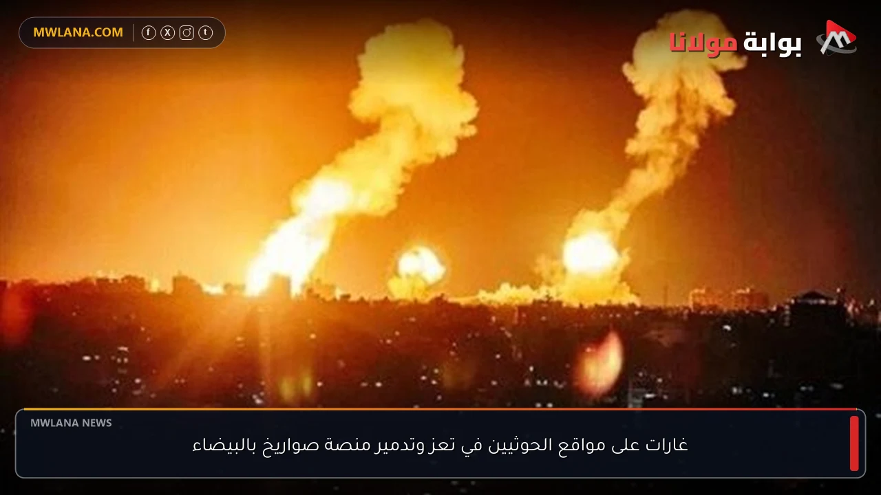 غارات على مواقع الحوثيين في تعز وتدمير منصة صواريخ بالبيضاء