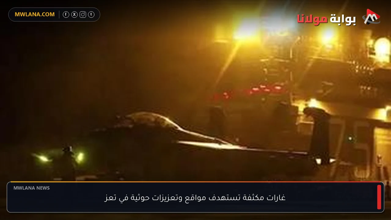غارات مكثفة تستهدف مواقع وتعزيزات حوثية في تعز