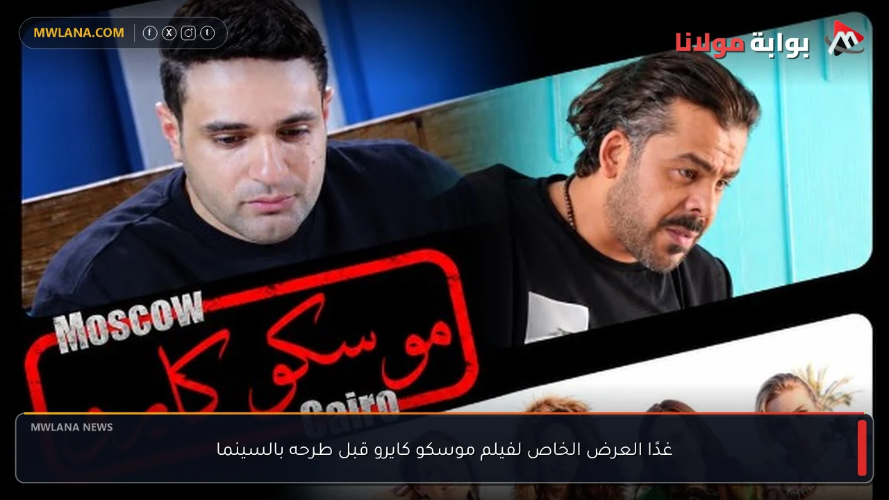 غدًا العرض الخاص لفيلم موسكو كايرو قبل طرحه بالسينما