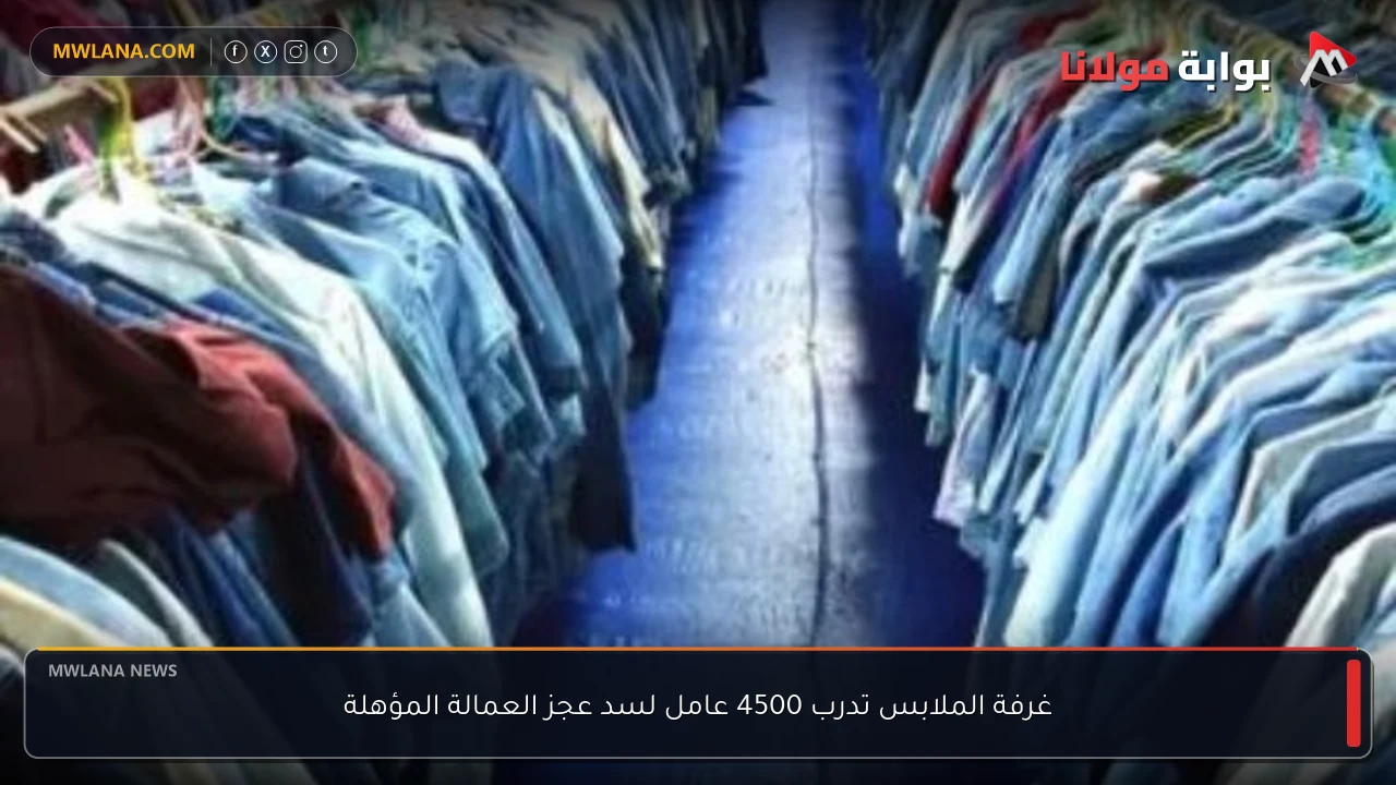 غرفة الملابس تدرب 4500 عامل لسد عجز العمالة المؤهلة