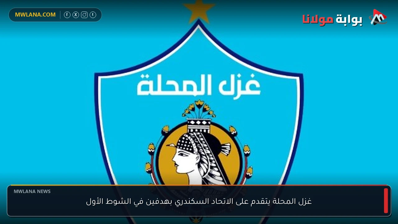 غزل المحلة يتقدم على الاتحاد السكندري بهدفين في الشوط الأول