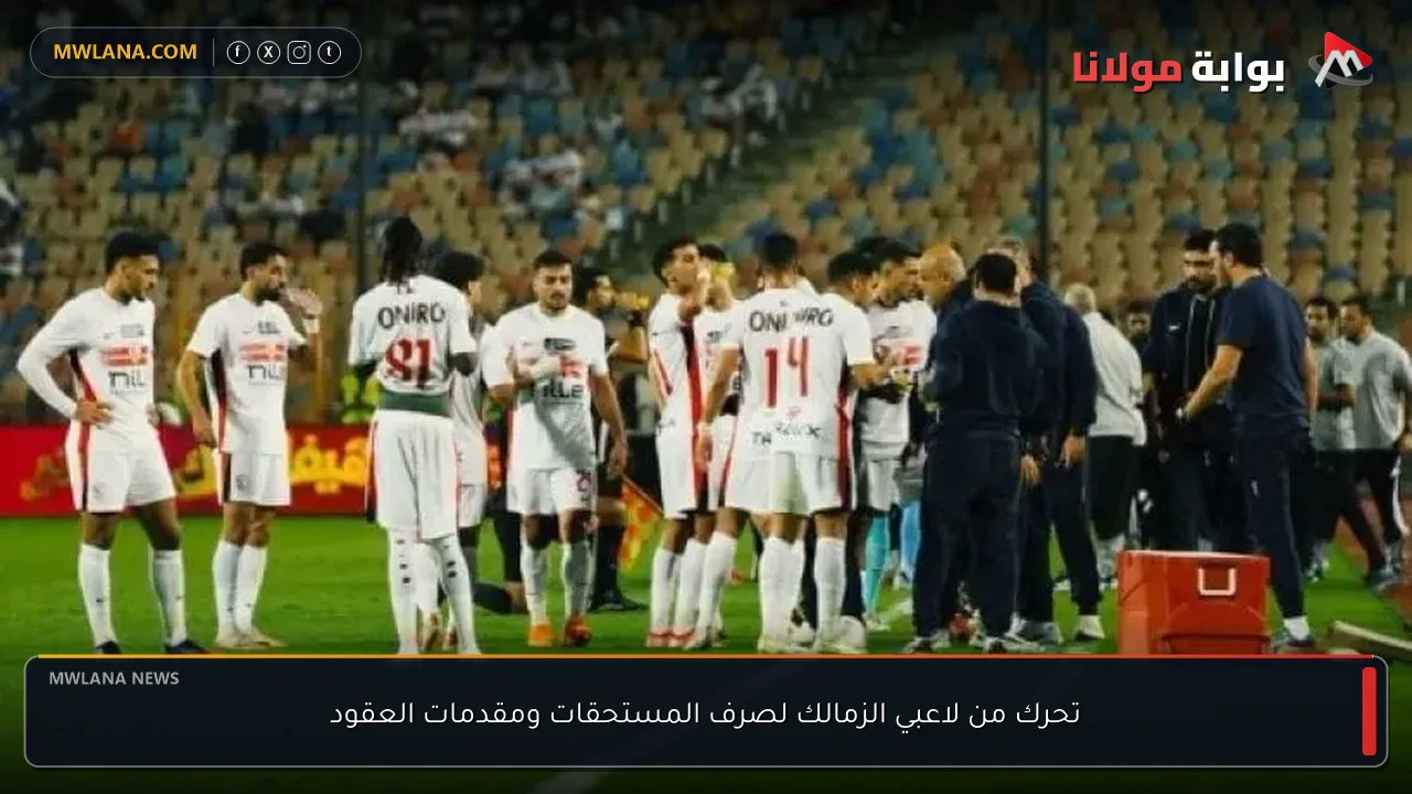 تحرك من لاعبي الزمالك لصرف المستحقات ومقدمات العقود