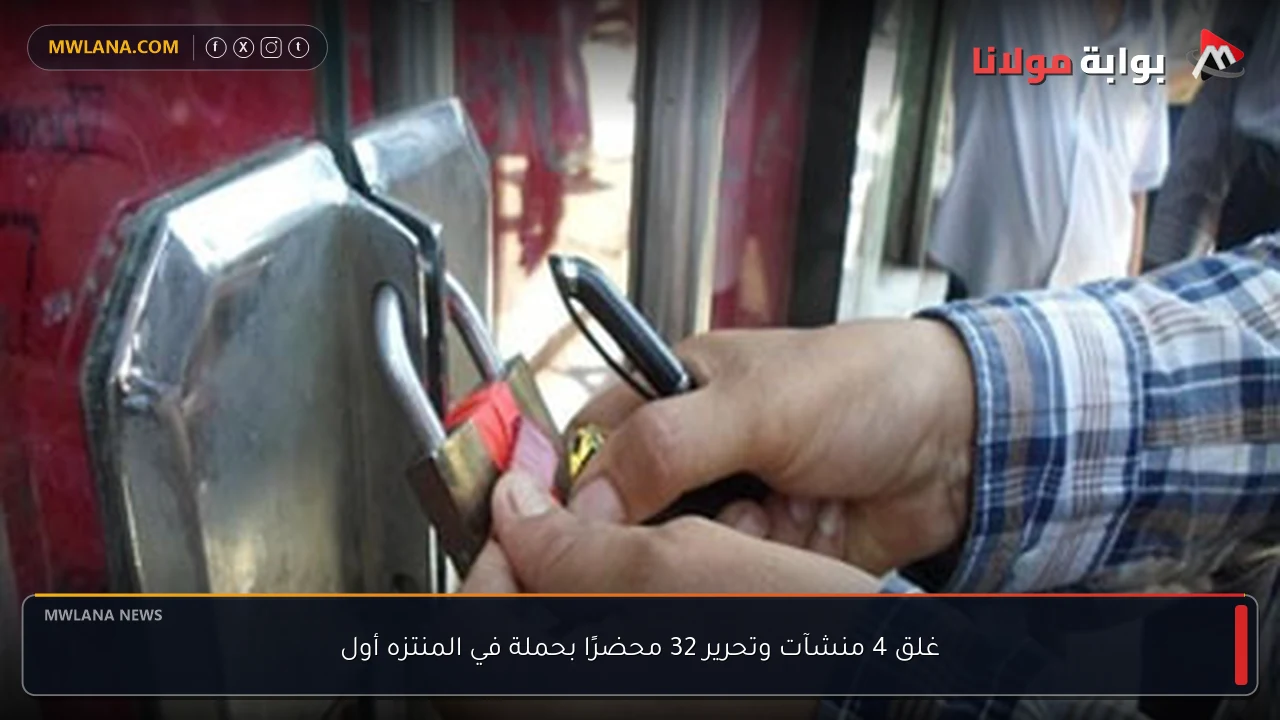غلق 4 منشآت وتحرير 32 محضرًا بحملة في المنتزه أول