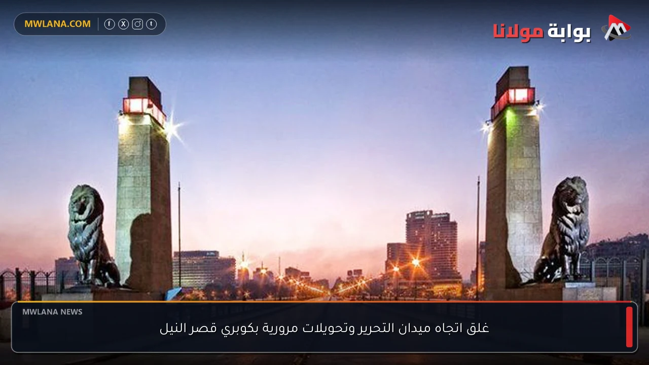 غلق اتجاه ميدان التحرير وتحويلات مرورية بكوبري قصر النيل