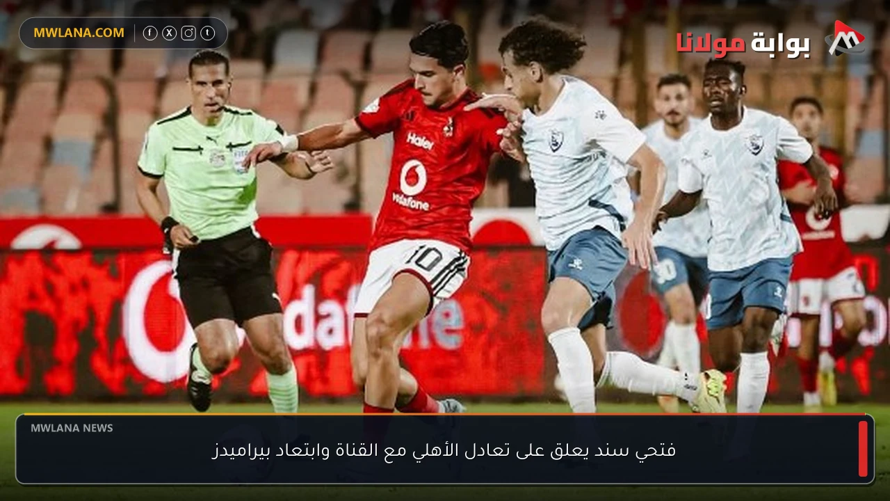 فتحي سند يعلق على تعادل الأهلي مع القناة وابتعاد بيراميدز