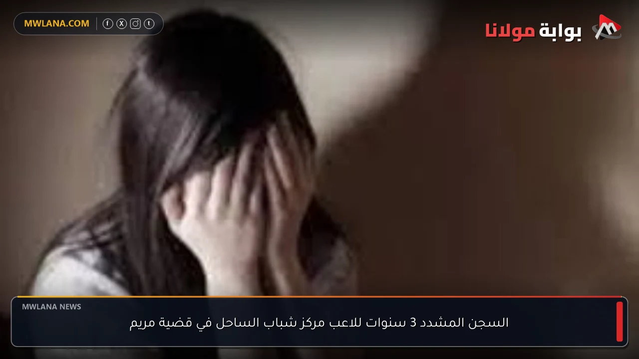 السجن المشدد 3 سنوات للاعب مركز شباب الساحل في قضية مريم