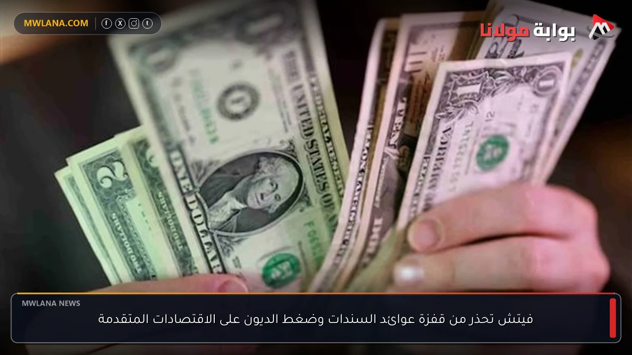 فيتش تحذر من قفزة عوائد السندات وضغط الديون على الاقتصادات المتقدمة