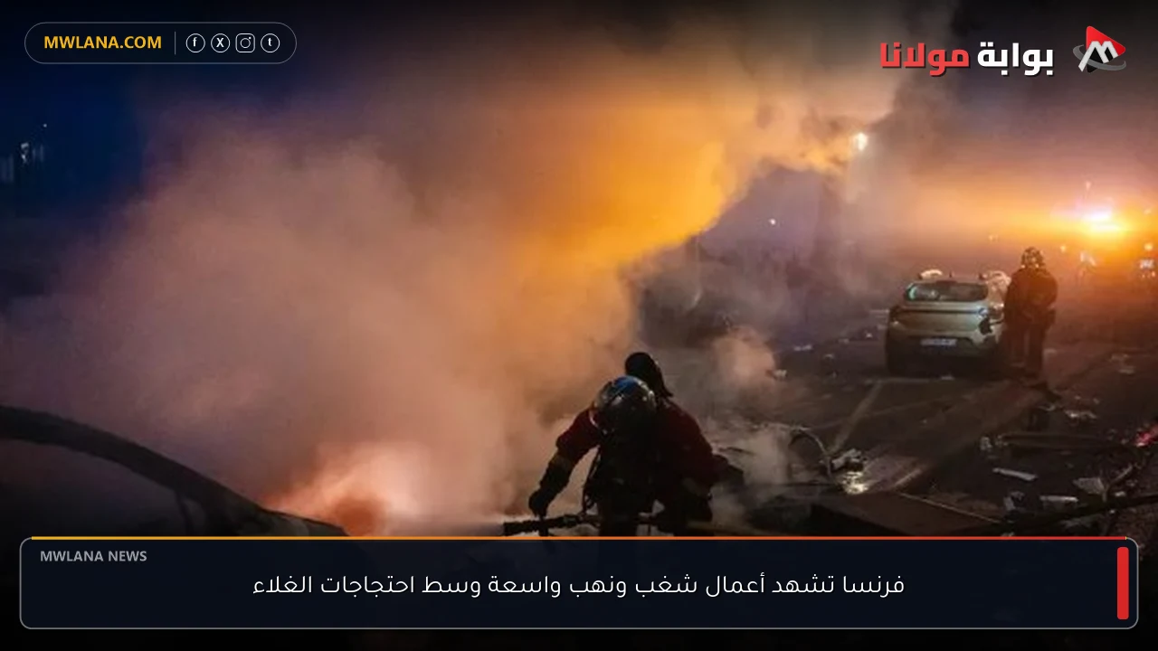 فرنسا تشهد أعمال شغب ونهب واسعة وسط احتجاجات الغلاء