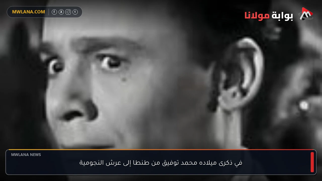 في ذكرى ميلاده محمد توفيق من طنطا إلى عرش النجومية