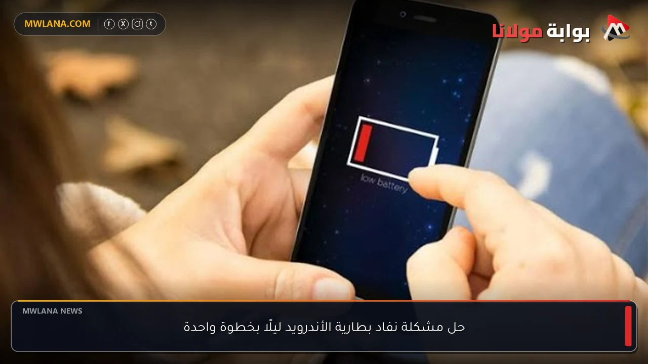 حل مشكلة نفاد بطارية الأندرويد ليلًا بخطوة واحدة