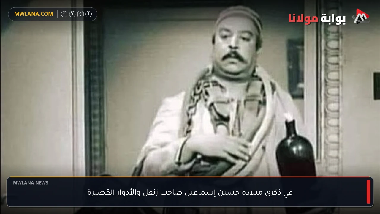 في ذكرى ميلاده حسين إسماعيل صاحب زنفل والأدوار القصيرة