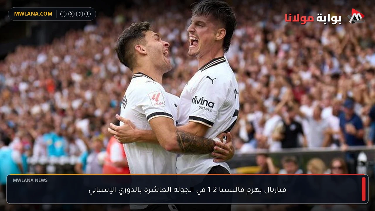 فياريال يهزم فالنسيا 2-1 في الجولة العاشرة بالدوري الإسباني