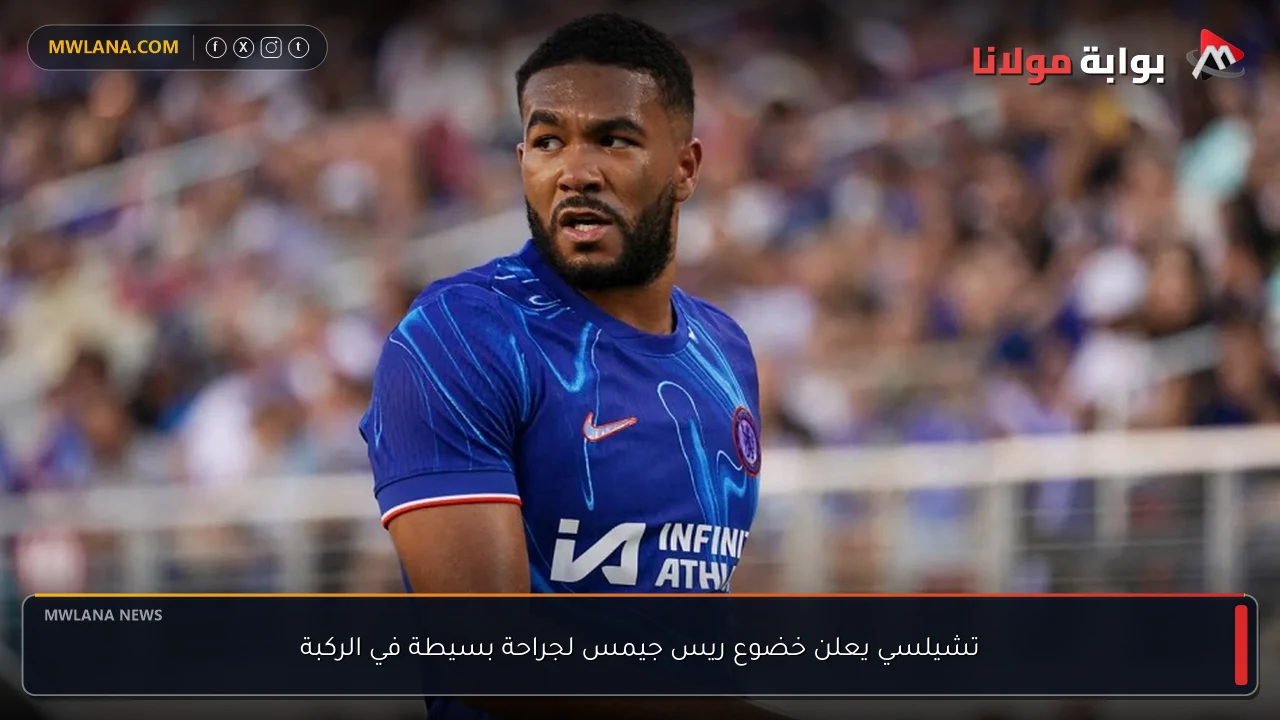 تشيلسي يعلن خضوع ريس جيمس لجراحة بسيطة في الركبة