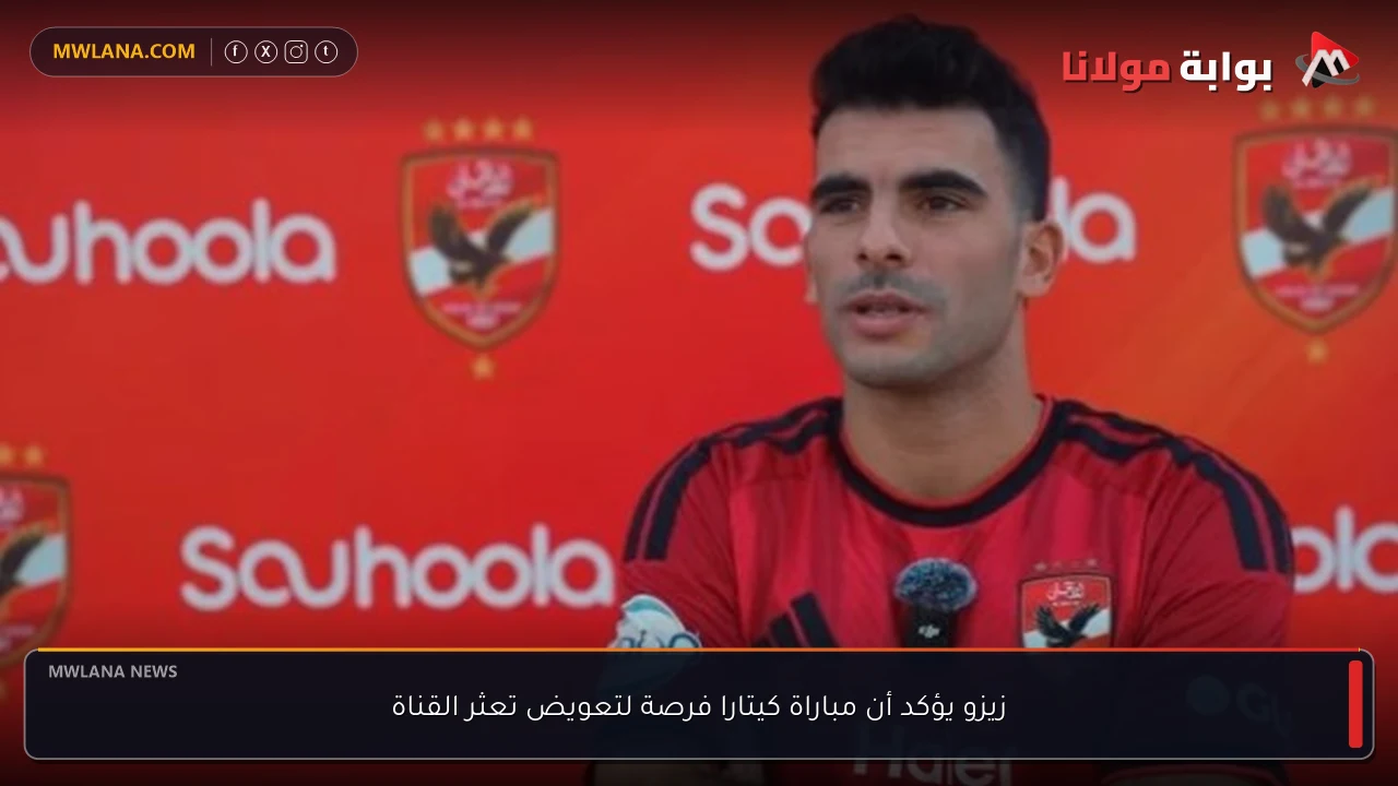 زيزو يؤكد أن مباراة كيتارا فرصة لتعويض تعثر القناة