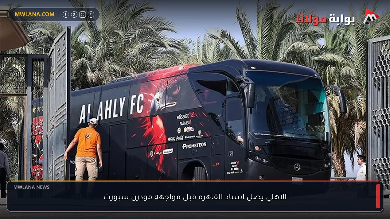 الأهلي يصل استاد القاهرة قبل مواجهة مودرن سبورت