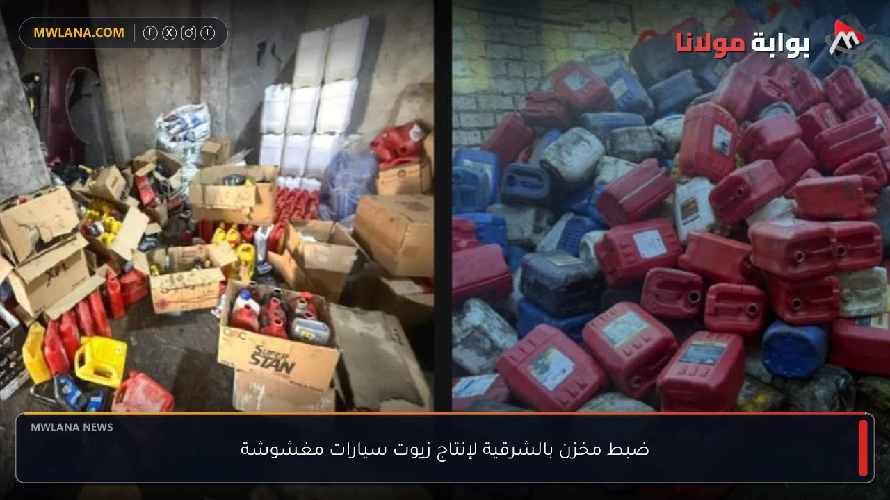 ضبط مخزن بالشرقية لإنتاج زيوت سيارات مغشوشة