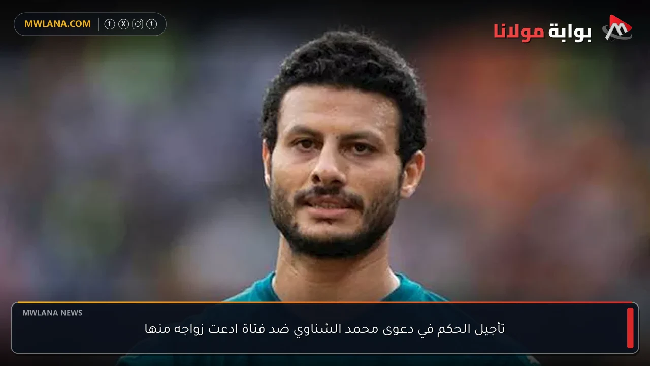 تأجيل الحكم في دعوى محمد الشناوي ضد فتاة ادعت زواجه منها