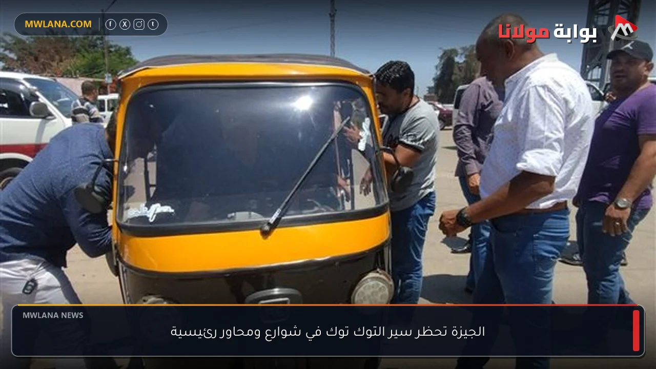 الجيزة تحظر سير التوك توك في شوارع ومحاور رئيسية