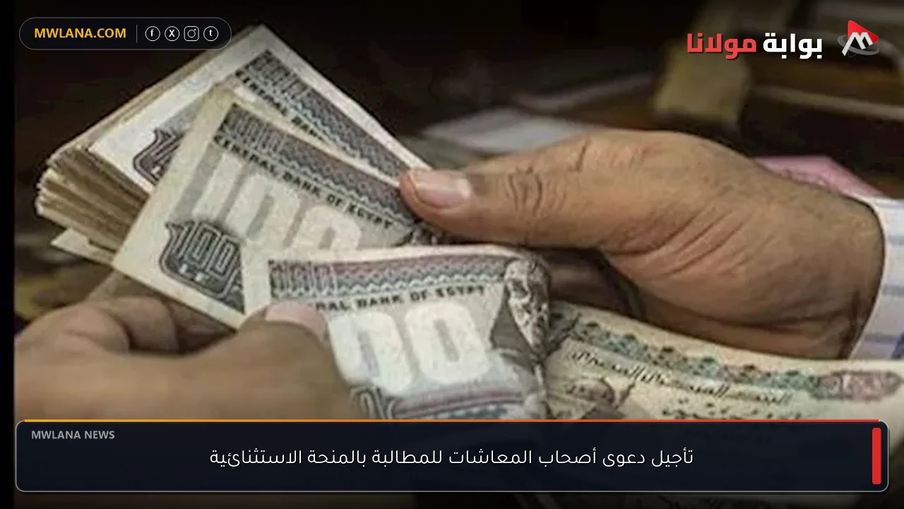 تأجيل دعوى أصحاب المعاشات للمطالبة بالمنحة الاستثنائية