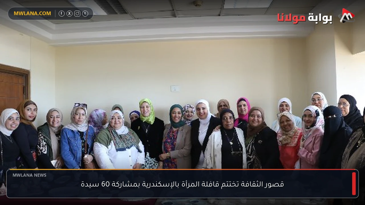 قصور الثقافة تختتم قافلة المرأة بالإسكندرية بمشاركة 60 سيدة