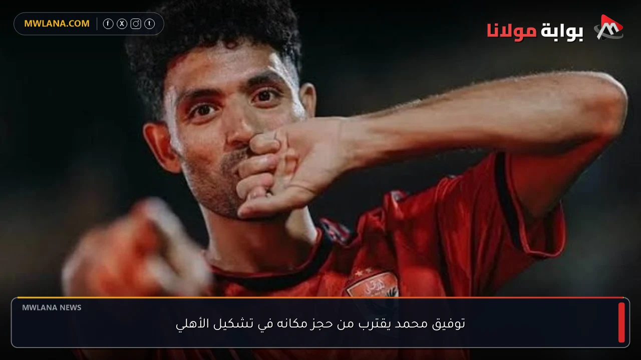 توفيق محمد يقترب من حجز مكانه في تشكيل الأهلي