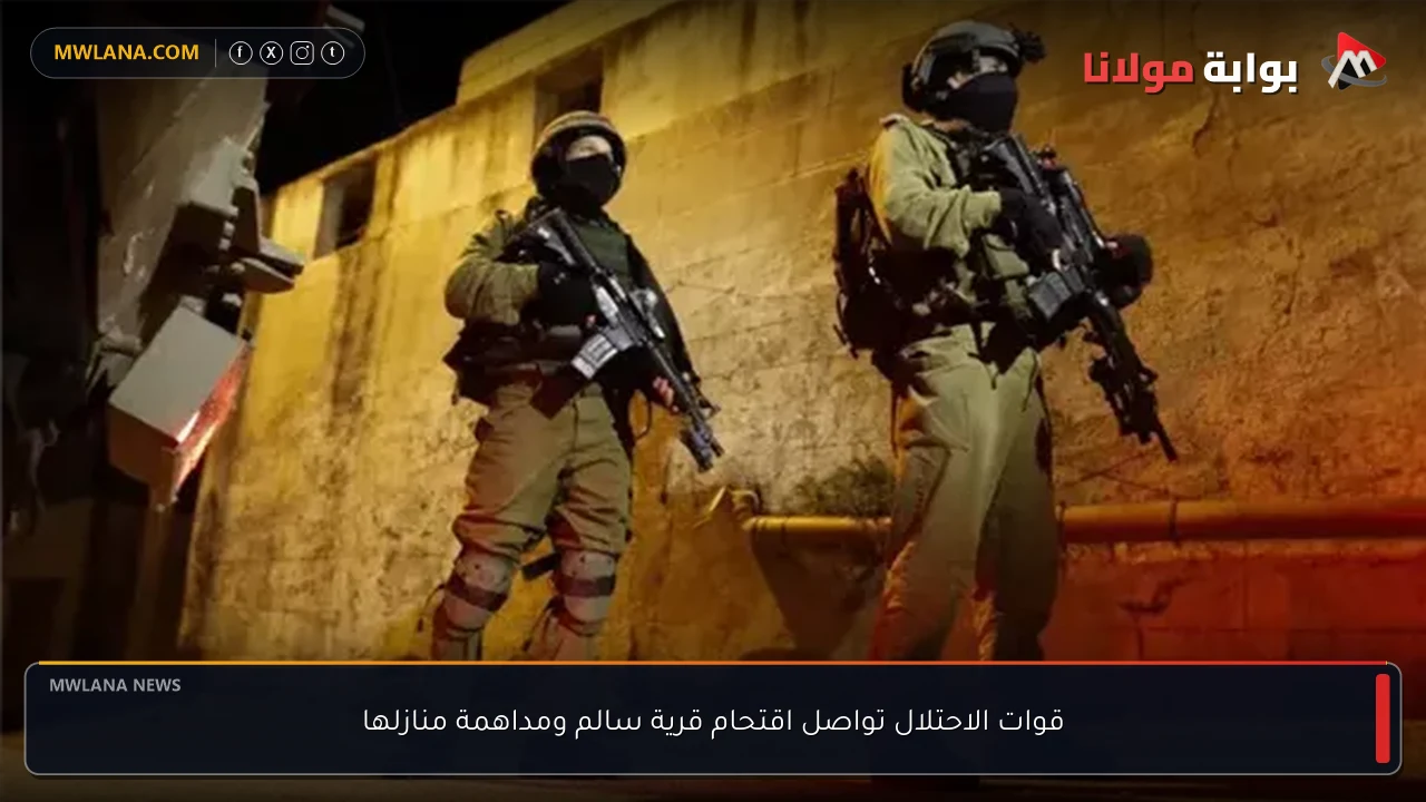 قوات الاحتلال تواصل اقتحام قرية سالم ومداهمة منازلها