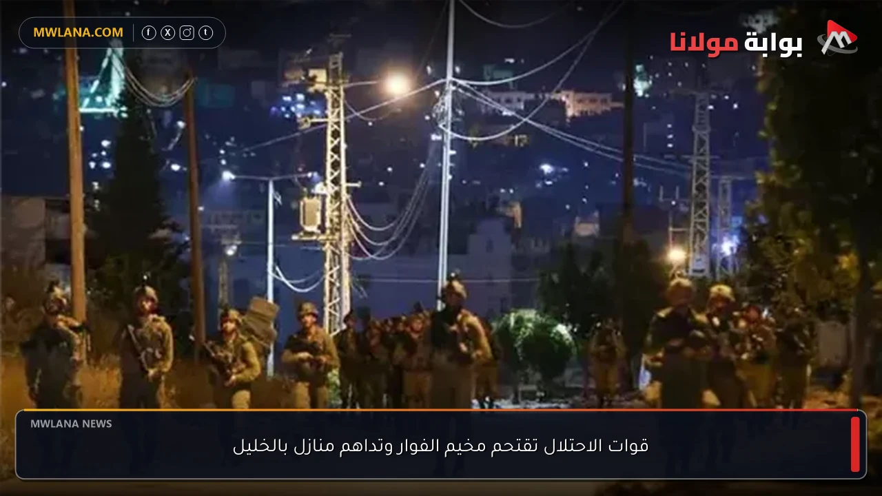 قوات الاحتلال تقتحم مخيم الفوار وتداهم منازل بالخليل