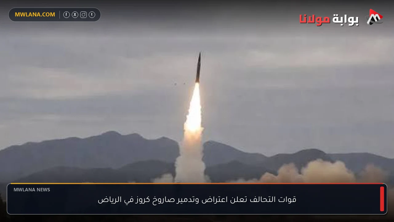 قوات التحالف تعلن اعتراض وتدمير صاروخ كروز في الرياض