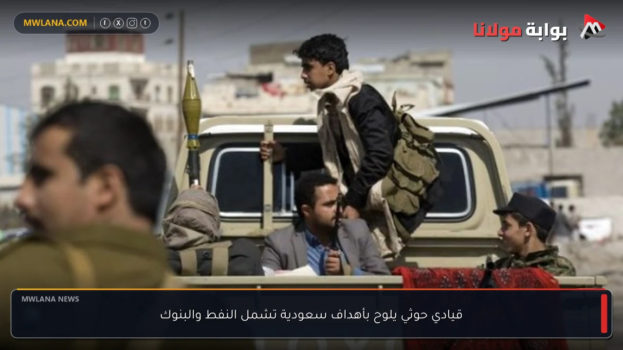 قيادي حوثي يلوح بأهداف سعودية تشمل النفط والبنوك