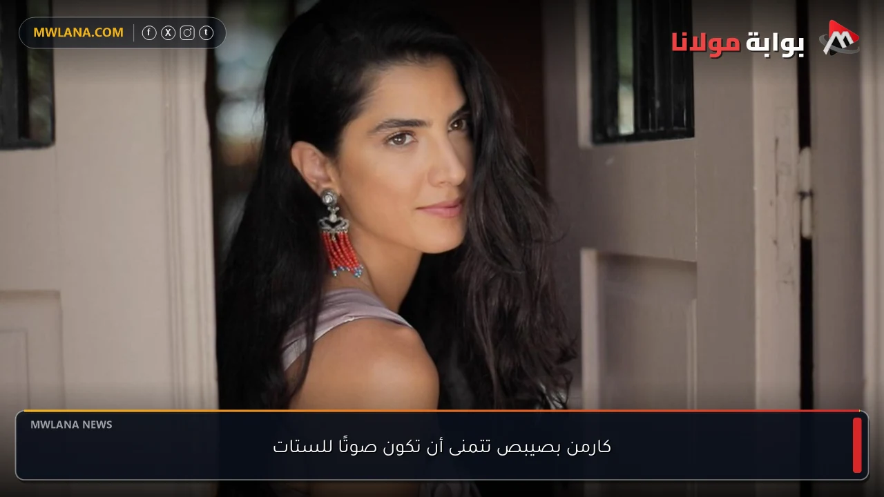 كارمن بصيبص تتمنى أن تكون صوتًا للستات