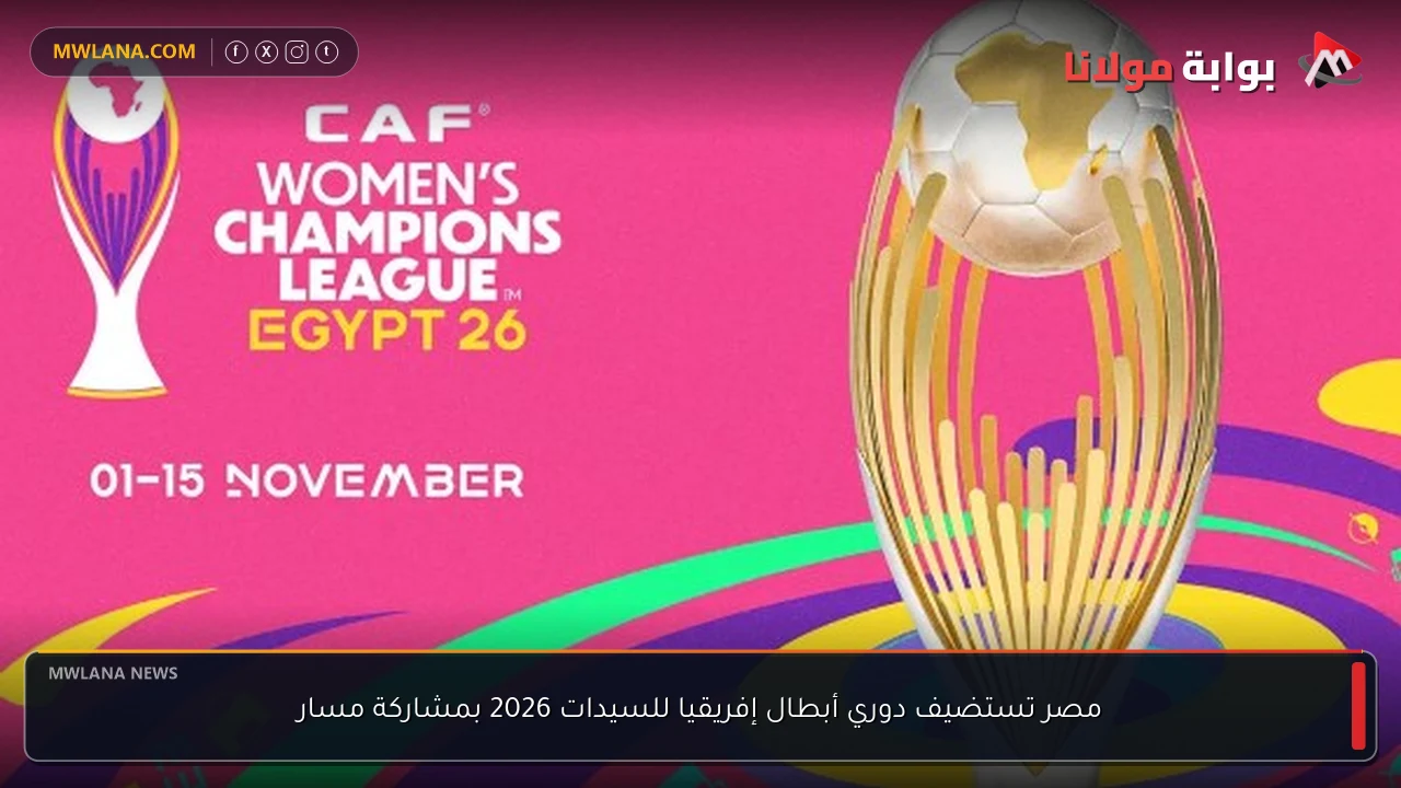 مصر تستضيف دوري أبطال إفريقيا للسيدات 2026 بمشاركة مسار