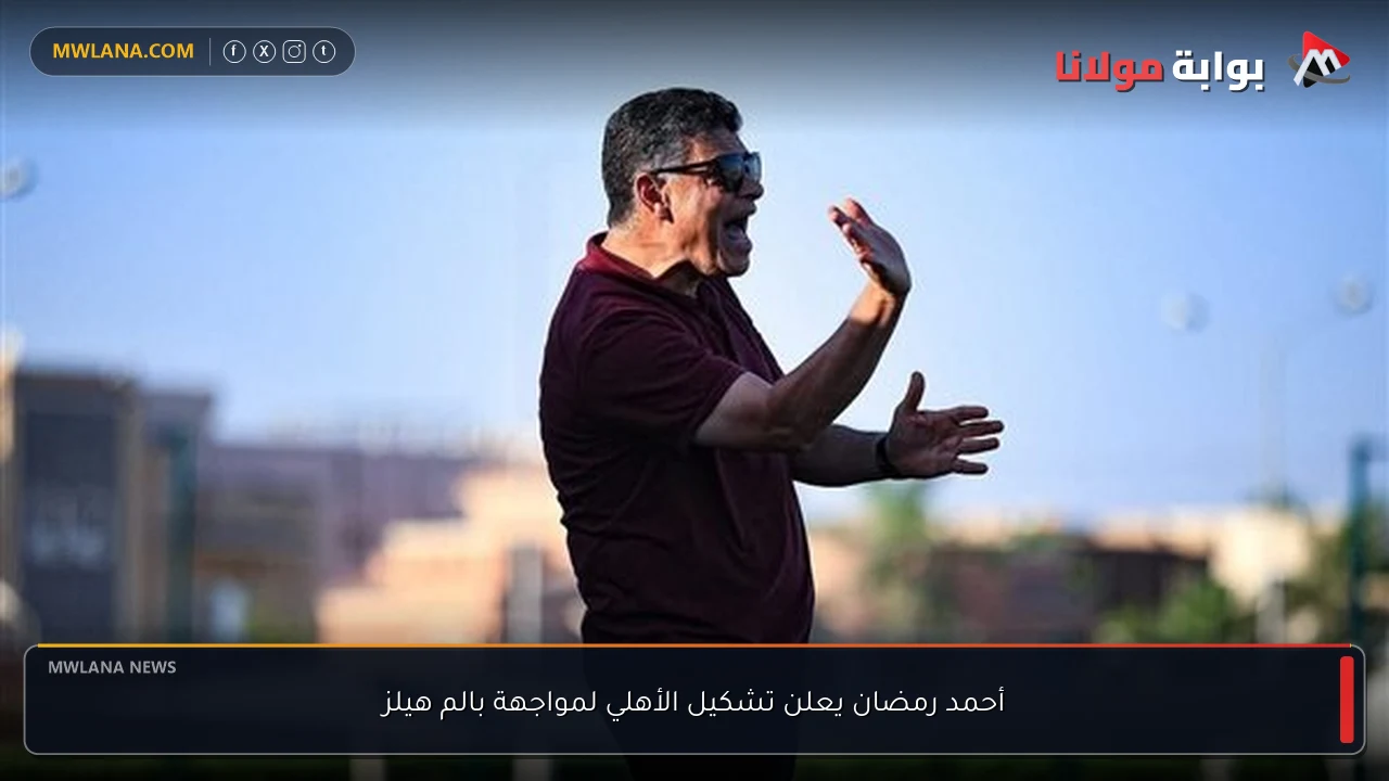 أحمد رمضان يعلن تشكيل الأهلي لمواجهة بالم هيلز
