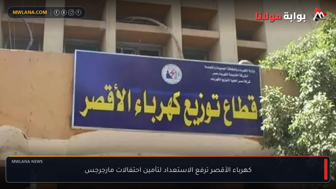 كهرباء الأقصر ترفع الاستعداد لتأمين احتفالات مارجرجس