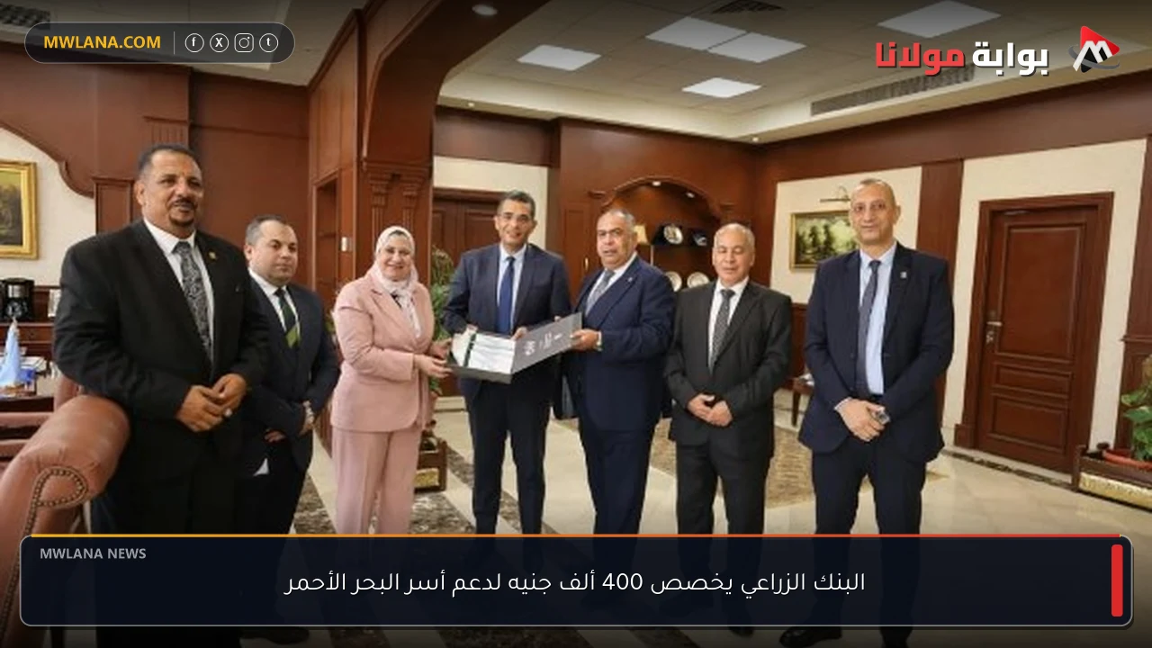 البنك الزراعي يخصص 400 ألف جنيه لدعم أسر البحر الأحمر