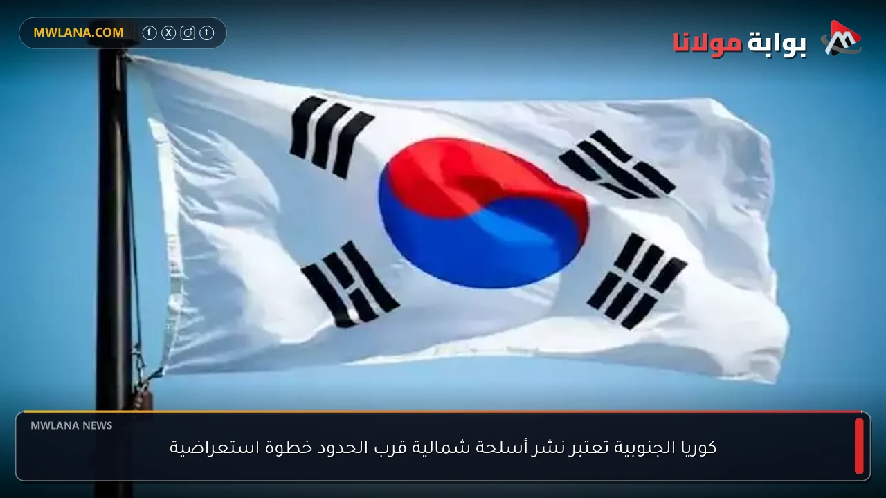 كوريا الجنوبية تعتبر نشر أسلحة شمالية قرب الحدود خطوة استعراضية