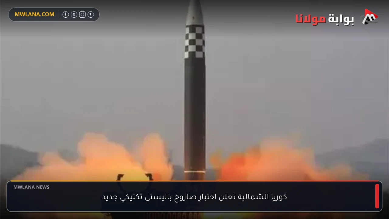 كوريا الشمالية تعلن اختبار صاروخ باليستي تكتيكي جديد