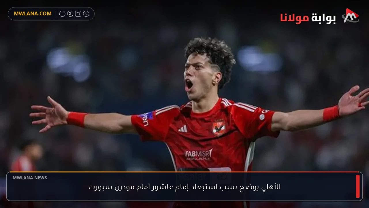 الأهلي يوضح سبب استبعاد إمام عاشور أمام مودرن سبورت