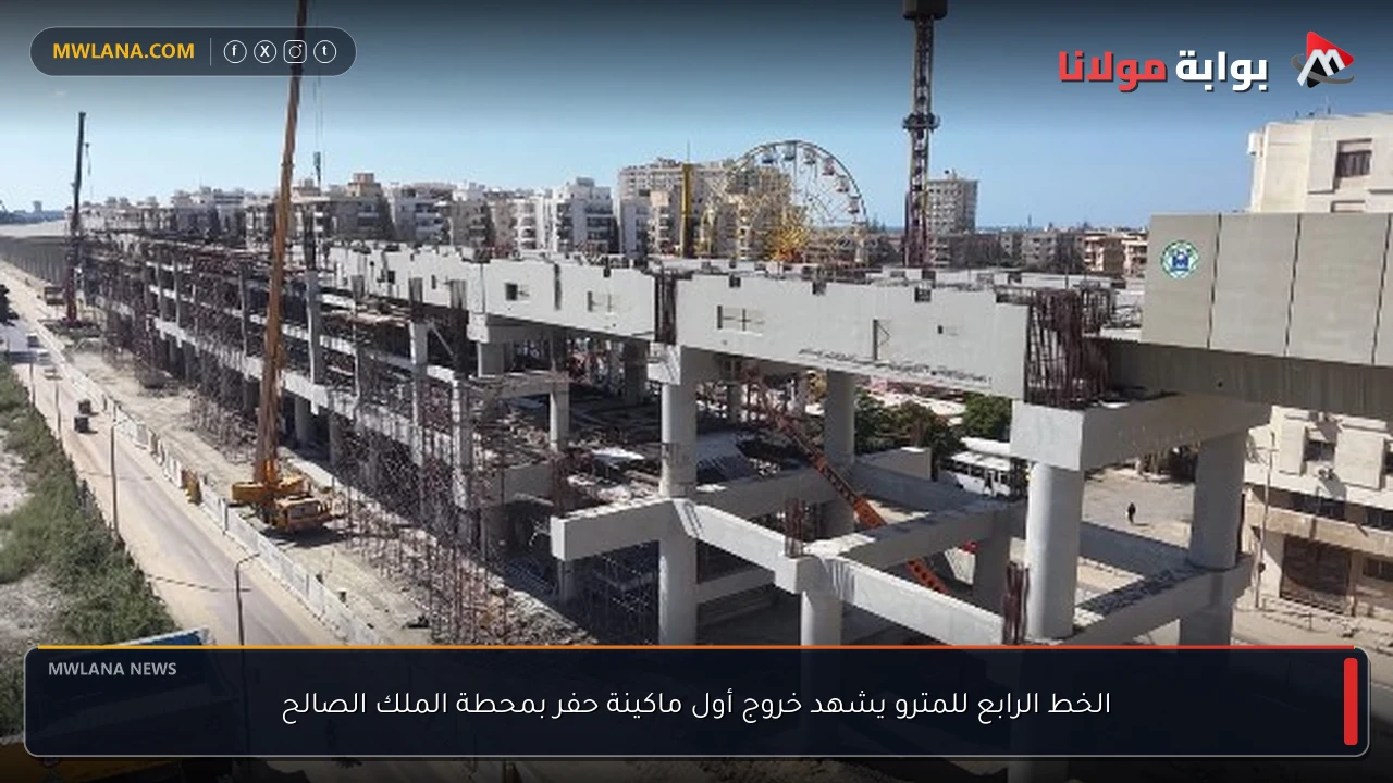 الخط الرابع للمترو يشهد خروج أول ماكينة حفر بمحطة الملك الصالح