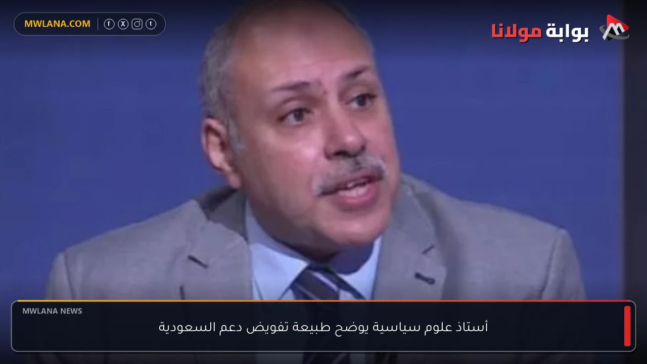 أستاذ علوم سياسية يوضح طبيعة تفويض دعم السعودية