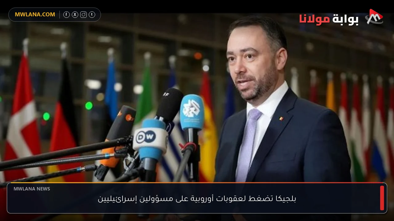 بلجيكا تضغط لعقوبات أوروبية على مسؤولين إسرائيليين