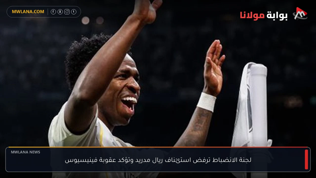 لجنة الانضباط ترفض استئناف ريال مدريد وتؤكد عقوبة فينيسيوس