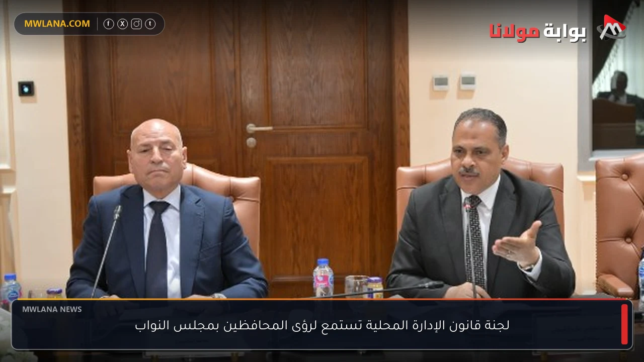 لجنة قانون الإدارة المحلية تستمع لرؤى المحافظين بمجلس النواب