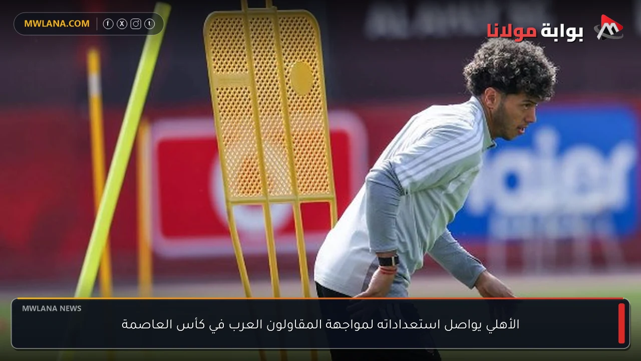 الأهلي يواصل استعداداته لمواجهة المقاولون العرب في كأس العاصمة