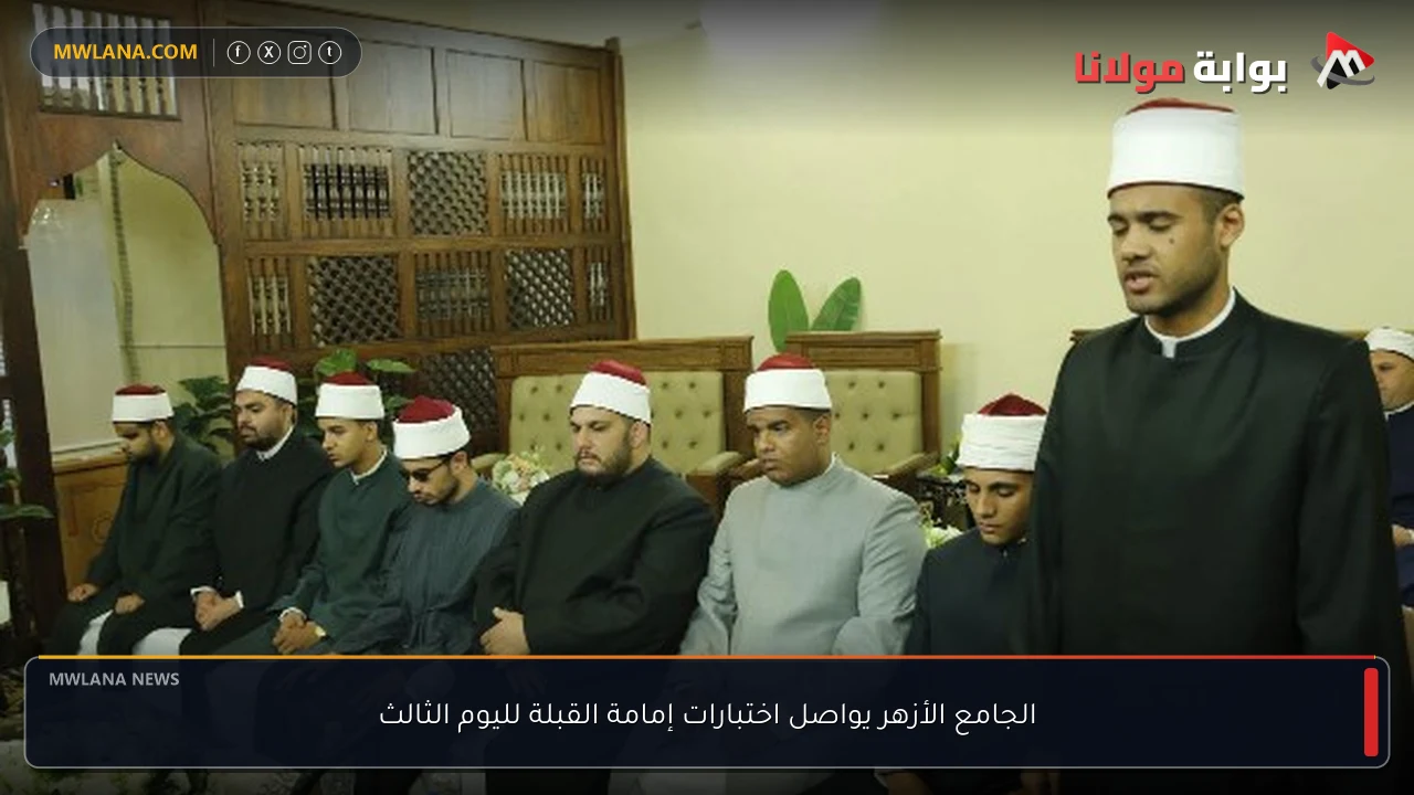 الجامع الأزهر يواصل اختبارات إمامة القبلة لليوم الثالث