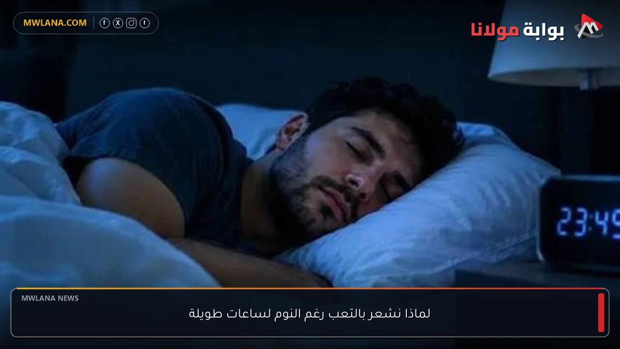 لماذا نشعر بالتعب رغم النوم لساعات طويلة