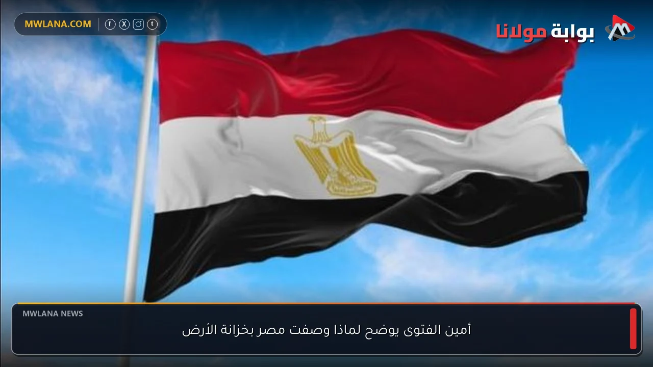 أمين الفتوى يوضح لماذا وصفت مصر بخزانة الأرض